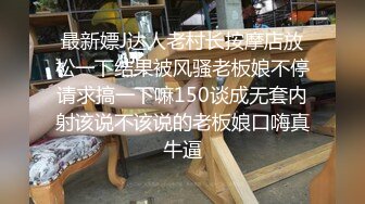 最新嫖J达人老村长按摩店放松一下结果被风骚老板娘不停请求搞一下嘛150谈成无套内射该说不该说的老板娘口嗨真牛逼