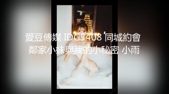 愛豆傳媒 IDG5408 同城約會 鄰家小妹與我的小秘密 小雨