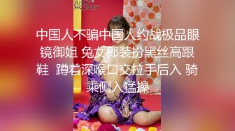 中国人不骗中国人约战极品眼镜御姐 兔女郎装扮黑丝高跟鞋  蹲着深喉口交拉手后入 骑乘侧入猛操