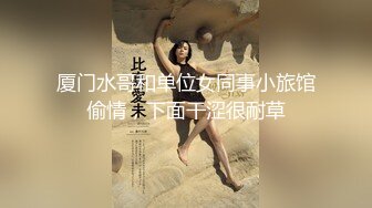 厦门水哥和单位女同事小旅馆偷情，下面干涩很耐草