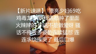 【新片速遞】  漂亮少妇69吃鸡毒龙 啊啊我逼都肿了里面火辣辣的 你这不是做爱呀 骚话不停被多姿势连续猛怼 连连求饶操哭了 最后口爆