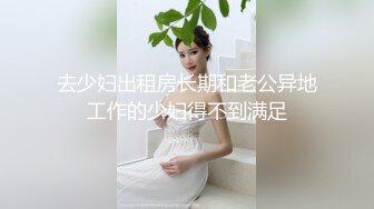 去少妇出租房长期和老公异地工作的少妇得不到满足