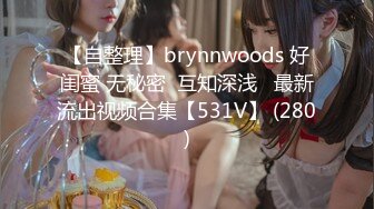 【自整理】brynnwoods 好闺蜜 无秘密  互知深浅   最新流出视频合集【531V】 (280)