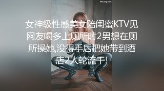 女神级性感美女陪闺蜜KTV见网友喝多上厕所时2男想在厕所操她,没得手后把她带到酒店2人轮流干!