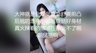 大神就是会享受桑拿舒爽前凸后翘的漂亮小姐姐极品好身材真火辣看的欲望性奋受不了啪啪猛插啊