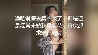 酒吧销售去卖衣服了，但是还是经常来被我操菊花，每次都求粑粑放过