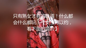 只有熟女才有的味道！什么都会什么都玩！【女主可以约，看下面的简阶】