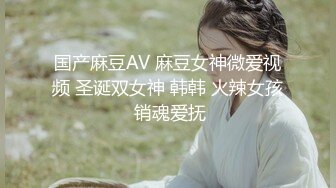 国产麻豆AV 麻豆女神微爱视频 圣诞双女神 韩韩 火辣女孩 销魂爱抚