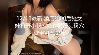 12/13最新 酒店约00后处女妹打开小粉穴处女摸馒头粉穴微毛VIP1196