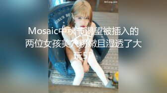 【新片速遞】    肉欲系大奶颜值美女！扭动肥臀性感诱惑！一线天肥穴自慰，震动棒抽查特写，双指插入一顿扣，爽的呻吟不断[1.14G/MP4/02:34:08]