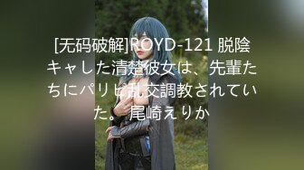 [无码破解]ROYD-121 脱陰キャした清楚彼女は、先輩たちにパリピ乱交調教されていた。 尾崎えりか