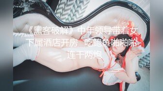 《黑客破解》中年领导带着女下属酒店开房⭐吃鲍鱼啪啪啪⭐连干两炮