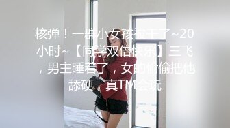 核弹！一群小女孩被干了~20小时~【同学双倍快乐】三飞，男主睡着了，女的偷偷把他舔硬，真TM会玩