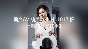 国产AV 葫芦影业 HUL017 旧上海四女子往事1