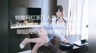 特推网红浙江人妻Xx小魔王ZZXXE完美身材诱惑露出熟女御姐风3P订阅收费解锁全套