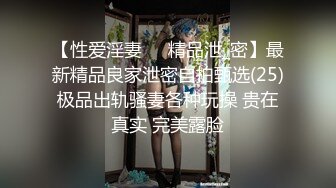 【性爱淫妻❤️精品泄_密】最新精品良家泄密自拍甄选(25)极品出轨骚妻各种玩操 贵在真实 完美露脸