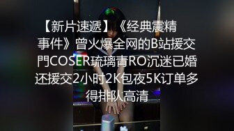 【新片速遞】《经典震精㊙️事件》曾火爆全网的B站援交門COSER琉璃青RO沉迷已婚还援交2小时2K包夜5K订单多得排队高清