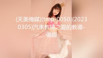 (天美傳媒)(tmp-0050)(20230305)汽車教練之愛的教導-優娜