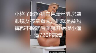 小格子超短裙白色蕾丝乳房罩眼镜女孩拿着大几把就是舔短裤都不脱就后面就开始操小逼逼720P高清