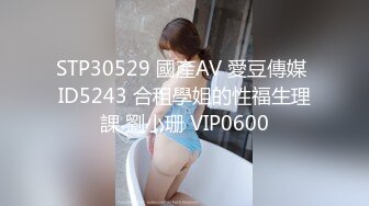 STP30529 國產AV 愛豆傳媒 ID5243 合租學姐的性福生理課 劉小珊 VIP0600