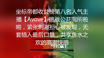 坐标帝都收益榜第八名人气主播【Avove】挑战公共厕所啪啪，紧张刺激担心被发现，无套插入最后口暴，共享鱼水之欢的高潮快感