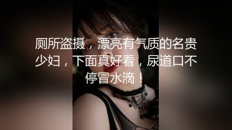   ED Mosaic 21岁天然美乳学霸“克洛伊”交新男友后没能满足性欲偷偷找两个男生陪她解馋