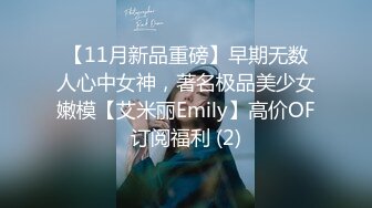 【11月新品重磅】早期无数人心中女神，著名极品美少女嫩模【艾米丽Emily】高价OF订阅福利 (2)