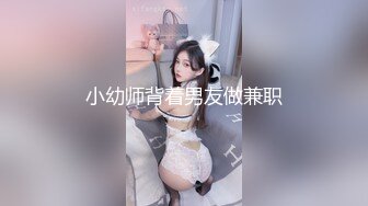 _大长腿美少女强上兄弟lo娘女友2，少女曼妙的身姿让人欲火焚身 提屌就干，软糯滚烫蜜道操到腿软 顶宫灌精