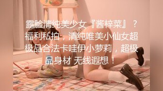 露脸清纯美少女『酱梓菜』 ?福利私拍，清纯唯美小仙女超极品合法卡哇伊小萝莉，超极品身材 无线遐想！