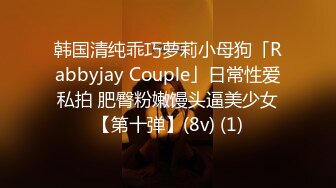 韩国清纯乖巧萝莉小母狗「Rabbyjay Couple」日常性爱私拍 肥臀粉嫩馒头逼美少女【第十弹】(8v) (1)