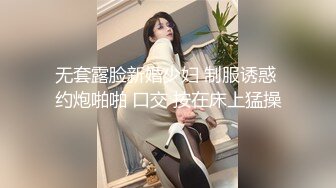 无套露脸新婚少妇 制服诱惑 约炮啪啪 口交 按在床上猛操