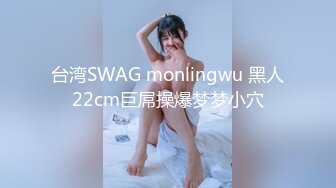 台湾SWAG monlingwu 黑人22cm巨屌操爆梦梦小穴