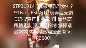 STP31914 ?究极爆乳??女神? 91Fans FSOG10 玩弄巨无霸G奶搜查官 ▌小玩子▌黑丝高跟情趣制服 乳交榨精 爆操紧致嫩穴 内射精液淫靡湿滑 VIP0600