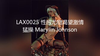 LAX0025 性感尤物渴望激情猛操 Marylin Johnson