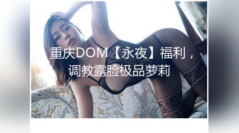 ✿重庆DOM【永夜】福利，调教露脸极品萝莉