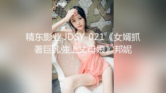 精东影业 JDSY-021《女婿抓著巨乳強上丈母娘》邦妮