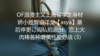 OF浪漫主义上海留学生身材娇小翘臀媚洋女【asya】最后停更订阅私拍流出，恋上大肉棒各种唯美性爱野战 (3)