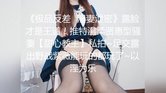 《极品反差✅淫妻泄密》露脸才是王道！推特温柔贤惠型骚妻【甜心教主】私拍~足交露出野战紫薇能玩的都玩了~以淫为乐