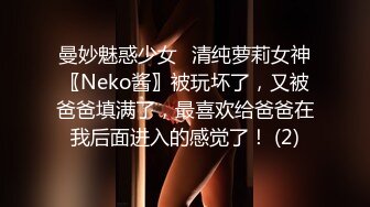 曼妙魅惑少女♈清纯萝莉女神〖Neko酱〗被玩坏了，又被爸爸填满了，最喜欢给爸爸在我后面进入的感觉了！ (2)