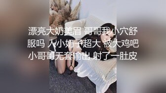  漂亮大奶美眉 哥哥我小穴舒服吗 人小奶子超大 被大鸡吧小哥哥无套输出 射了一肚皮