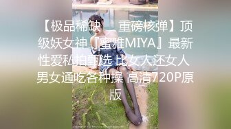 【极品稀缺❤️重磅核弹】顶级妖女神『蜜雅MIYA』最新性爱私拍甄选 比女人还女人 男女通吃各种操 高清720P原版