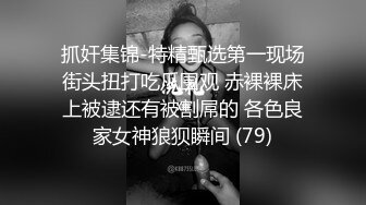 抓奸集锦-特精甄选第一现场街头扭打吃瓜围观 赤裸裸床上被逮还有被割屌的 各色良家女神狼狈瞬间 (79)