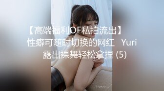 【高端福利OF私拍流出】▶▶性癖可随时切换的网红⭐Yuri⭐露出裸舞轻松拿捏 (5)