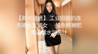 【新片速遞】 工业园偷拍连衣裙长发美女❤️鲍鱼鲜嫩肥美逼缝水润多汁