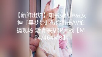 【新鲜出炉】知名女优麻豆女神『吴梦梦』带你直击AV拍摄现场 激情爆操3P大战【MP4/464MB】