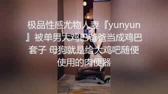 极品性感尤物人妻『yunyun』被单男大鸡巴爸爸当成鸡巴套子 母狗就是给大鸡吧随便使用的肉便器