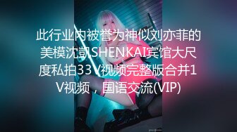 此行业内被誉为神似刘亦菲的美模沈凱SHENKAI宾馆大尺度私拍33V视频完整版合并1V视频，国语交流(VIP)