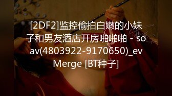 [2DF2]监控偷拍白嫩的小妹子和男友酒店开房啪啪啪 - soav(4803922-9170650)_evMerge [BT种子]