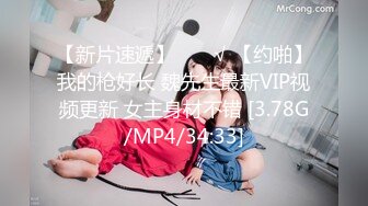 【新片速遞】  ❤️√ 【约啪】我的枪好长 魏先生最新VIP视频更新 女主身材不错 [3.78G/MP4/34:33]